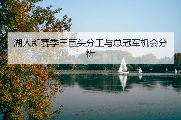 湖人新赛季三巨头分工与总冠军机会分析